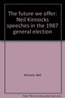 The Future We Offer Neil Kinnocks Speeches in the 1987 General Election