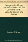 Comparative Urban Politics Power and the City in the United States Canada Britain and France