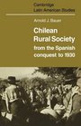 Chilean Rural Society From the Spanish Conquest to 1930