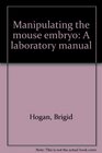 Manipulating the mouse embryo A laboratory manual