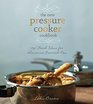 The New Pressure Cooker Cookbook 150 Delicious Fast and Nutritious Dishes
