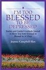 I'm Too Blessed to Be Depressed: Stories and Guided Gratitude Journal to Move You from Stressed to Blessed in 30 Days