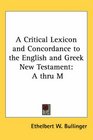A Critical Lexicon and Concordance to the English and Greek New Testament A thru M