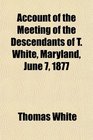 Account of the Meeting of the Descendants of T White Maryland June 7 1877