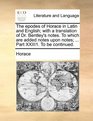 The epodes of Horace in Latin and English with a translation of Dr Bentley's notes To which are added notes upon notes  Part XXIII1 To be continued