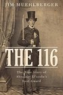 The 116 The True Story of Abraham Lincoln's Lost Guard
