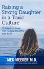 Raising a Strong Daughter in a Toxic Culture 11 Steps to Keep Her Happy Healthy and Safe