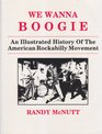 We Wanna Boogie An Illustrated History of the American Rockabilly Movement