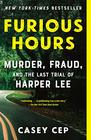 Furious Hours Murder Fraud and the Last Trial of Harper Lee