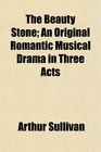 The Beauty Stone An Original Romantic Musical Drama in Three Acts