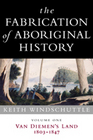 The Fabrication of Aboriginal History Volume One Van Diemen's Land 18031847
