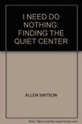 I Need Do Nothing Finding the Quiet Center