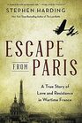 Escape from Paris A True Story of Love and Resistance in Wartime France