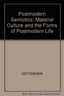 Postmodern Semiotics Material Culture and the Forms of Postmodern Life