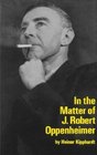In the Matter of J Robert Oppenheimer A Play Freely Adapted on the Basis of the Documents by Heinar Kipphardt