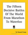 The Fifteen Decisive Battles Of The World From Marathon To Waterloo