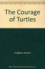 The Courage of Turtles Fifteen Essays about Compassion Pain and Love