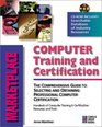 Computer Training and Certification The Comprehensive Guide to Selecting and Obtaining Professional Computer Certification