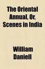 The Oriental annual or Scenes in India