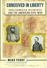 Conceived in Liberty  Joshua Chamberlin William Oates and the American Civil War
