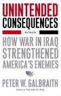 Unintended Consequences How War in Iraq Strengthened America's Enemies
