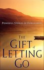 Gift Of Letting Go Powerful Stories Of Forgiveness