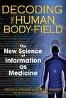Decoding the Human Body-Field: The New Science of Information as Medicine
