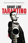 Shoot Like Tarantino The Visual Secrets of Dangerous Storytelling