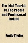 The Irish Tourist Or The People and Provinces of Ireland
