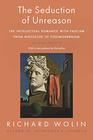 The Seduction of Unreason The Intellectual Romance with Fascism from Nietzsche to Postmodernism Second Edition