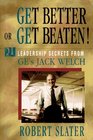 Get Better or Get Beaten 31 Leadership Secrets from GE's Jack Welch