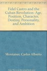 Fidel Castro and the Cuban Revolution Age Position Character Destiny Personality and Ambition