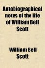 Autobiographical notes of the life of William Bell Scott