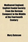 Mediaeval England English Feudal Society From the Norman Conquest to the Middle of the Fourteenth Century