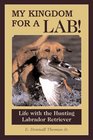 My Kingdom For A Lab Life With The Hunting Labrador Retriever