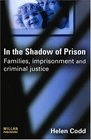 In the Shadow of Prison Familie Imprisonment and Criminal Justice