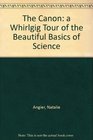 The Canon a Whirlgig Tour of the Beautiful Basics of Science