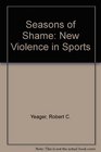 Seasons of Shame New Violence in Sports