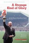 A Strange Kind of Glory Sir Matt Busby and Manchester United
