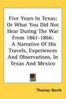 Five Years In Texas Or What You Did Not Hear During The War From 18611866 A Narrative Of His Travels Experiences And Observations In Texas And Mexico
