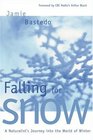 Falling for Snow A Naturalist's Journey into the World of Winter