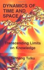 Dynamics of time and space Transcending limits of knowledge