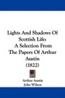 Lights And Shadows Of Scottish Life A Selection From The Papers Of Arthur Austin