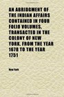 An Abridgment of the Indian Affairs Contained in Four Folio Volumes Transacted in the Colony of New York From the Year 1678 to the Year 1751