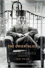 The Orientalist  Solving the Mystery of a Strange and Dangerous Life