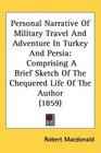 Personal Narrative Of Military Travel And Adventure In Turkey And Persia Comprising A Brief Sketch Of The Chequered Life Of The Author