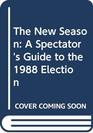 The New Season A Spectator's Guide to the 1988 Election