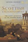THE SCOTTISH ENLIGHTENMENT THE SCOTS' INVENTION OF THE MODERN WORLD
