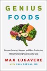 Genius Foods Become Smarter Happier and More Productive While Protecting Your Brain for Life