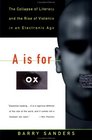 A Is for Ox  The Collapse of Literacy and the Rise of Violence in an Electronic Age